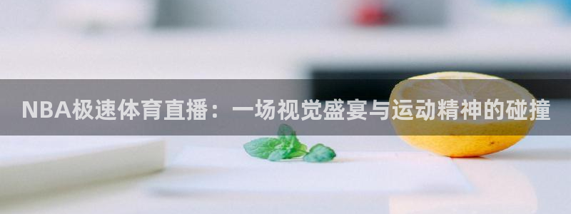 直播网足球直播吧：NBA极速体育直播：一场视觉盛宴与运动精神的碰撞